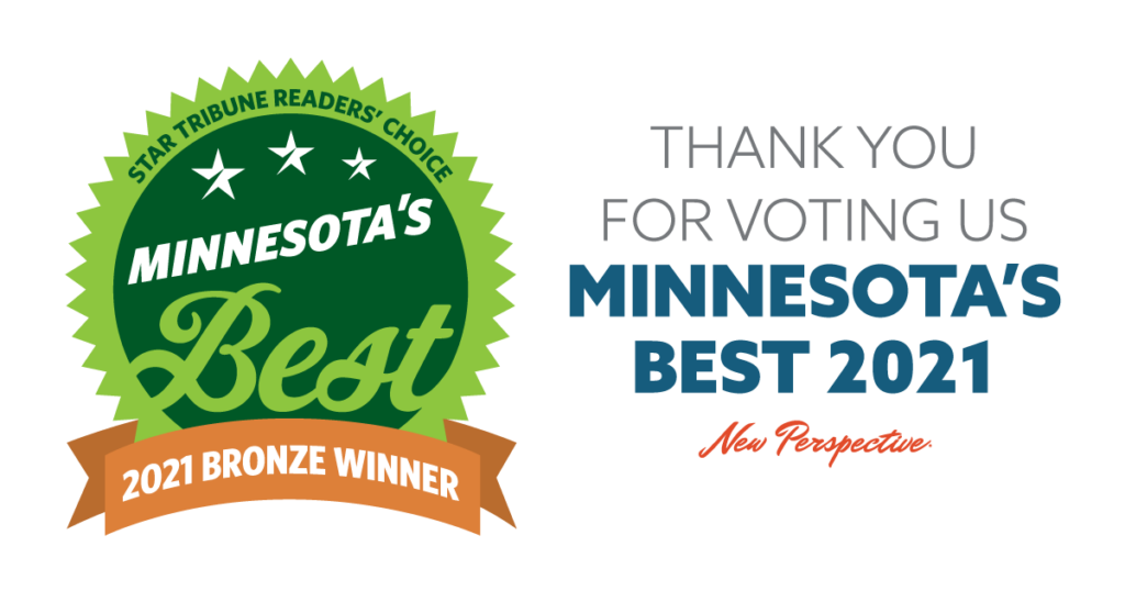 Star Tribune Readers' Choice Minnesota' Best 2021 Bronze Winner. Thank you for voting us Minnesota's Best 2021. New Perspective.